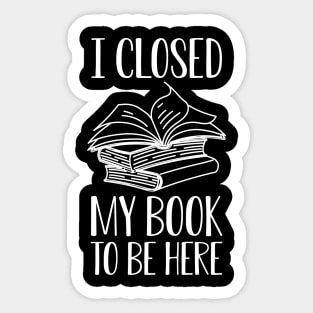 Book - I close my book to be here w Sticker